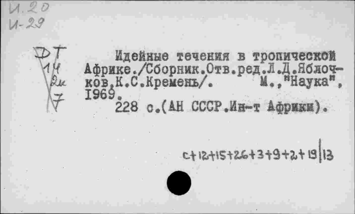 ﻿Идейные течения в тропической Африке./Сборник.Отв.ред.Л .Д .Яблочковой. С.Кремень/.	И.,"Наука",
228 с.(АН СССР.Ин-т Африки).
ев